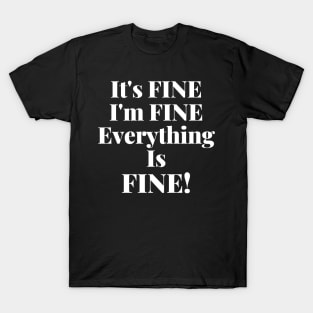 It's Fine, I'm Fine, Everything Is Fine. T-Shirt
